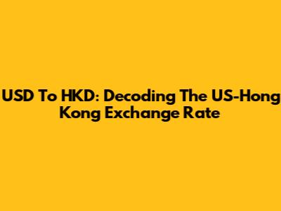 USD To HKD: Decoding The US-Hong Kong Exchange Rate