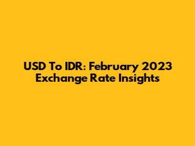 USD To IDR: February 2023 Exchange Rate Insights