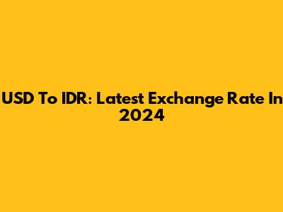 USD To IDR: Latest Exchange Rate In 2024