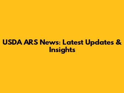 USDA ARS News: Latest Updates & Insights