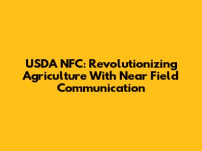 USDA NFC: Revolutionizing Agriculture With Near Field Communication