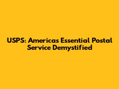 USPS: America's Essential Postal Service Demystified
