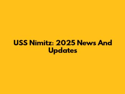 USS Nimitz: 2025 News And Updates