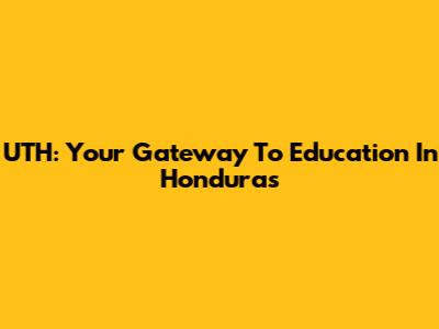 UTH: Your Gateway To Education In Honduras