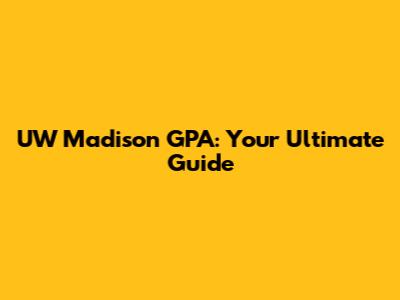 UW Madison GPA: Your Ultimate Guide