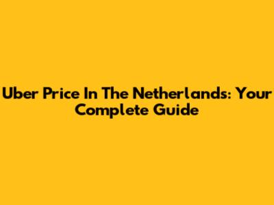 Uber Price In The Netherlands: Your Complete Guide