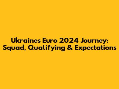 Ukraine's Euro 2024 Journey: Squad, Qualifying & Expectations