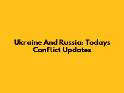 Ukraine And Russia: Today's Conflict Updates