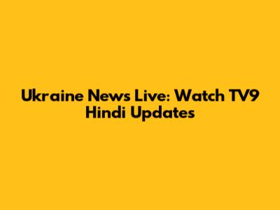 Ukraine News Live: Watch TV9 Hindi Updates