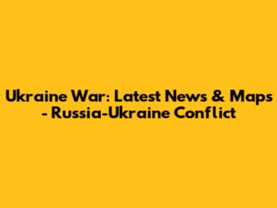 Ukraine War: Latest News & Maps - Russia-Ukraine Conflict