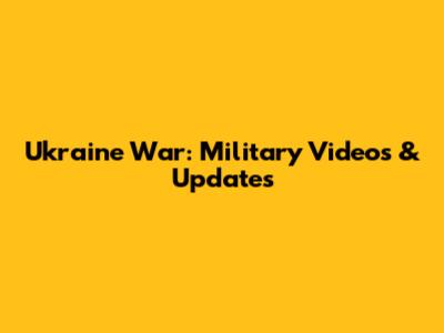 Ukraine War: Military Videos & Updates