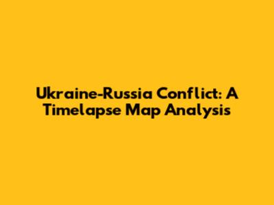 Ukraine-Russia Conflict: A Timelapse Map Analysis
