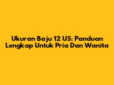 Ukuran Baju 12 US: Panduan Lengkap Untuk Pria Dan Wanita