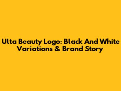 Ulta Beauty Logo: Black And White Variations & Brand Story