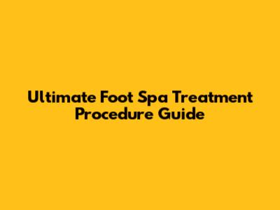 Ultimate Foot Spa Treatment Procedure Guide