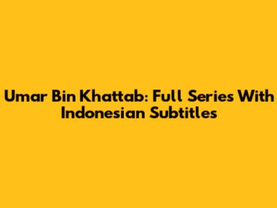 Umar Bin Khattab: Full Series With Indonesian Subtitles