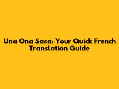 Una Ona Sasa: Your Quick French Translation Guide