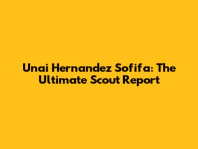 Unai Hernandez Sofifa: The Ultimate Scout Report