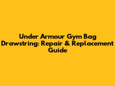 Under Armour Gym Bag Drawstring: Repair & Replacement Guide