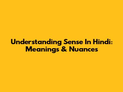 Understanding 'Sense' In Hindi: Meanings & Nuances