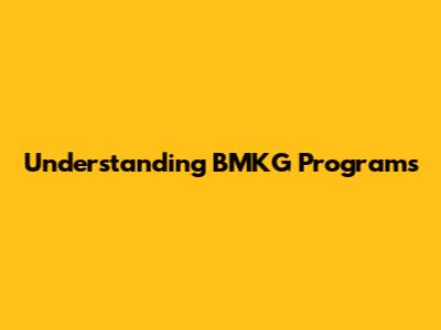 Understanding BMKG Programs