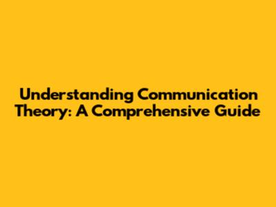 Understanding Communication Theory: A Comprehensive Guide