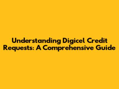 Understanding Digicel Credit Requests: A Comprehensive Guide