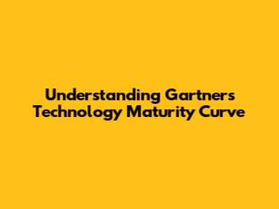 Understanding Gartner's Technology Maturity Curve