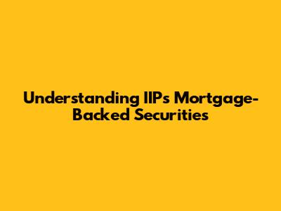 Understanding IIPs Mortgage-Backed Securities