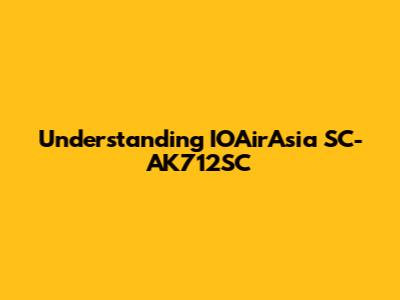 Understanding IOAirAsia SC-AK712SC