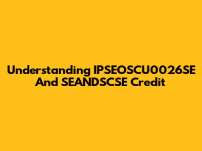 Understanding IPSEOSCU0026SE And SEANDSCSE Credit