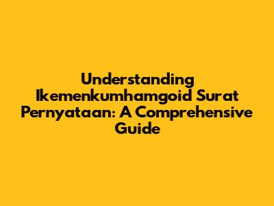 Understanding Ikemenkumhamgoid Surat Pernyataan: A Comprehensive Guide