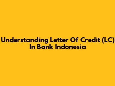 Understanding Letter Of Credit (LC) In Bank Indonesia