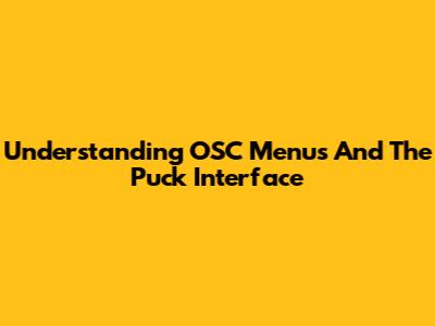 Understanding OSC Menus And The Puck Interface