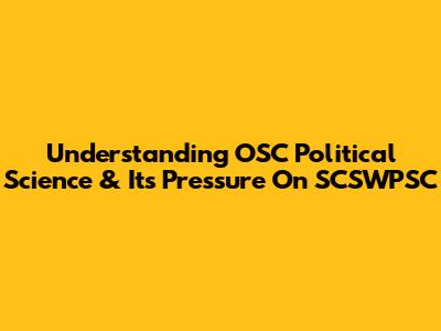 Understanding OSC Political Science & Its Pressure On SCSWPSC