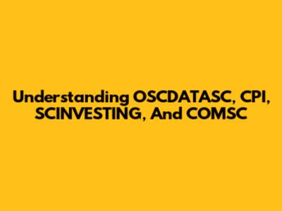 Understanding OSCDATASC, CPI, SCINVESTING, And COMSC