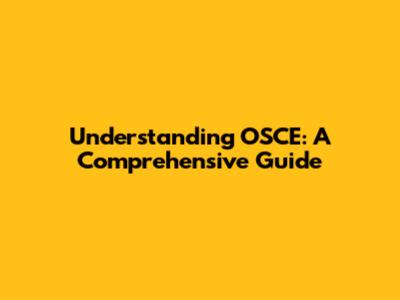 Understanding OSCE: A Comprehensive Guide