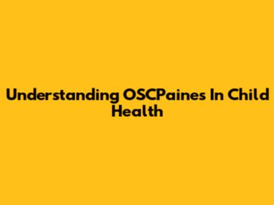 Understanding OSCPaine's In Child Health