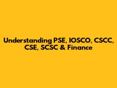 Understanding PSE, IOSCO, CSCC, CSE, SCSC & Finance
