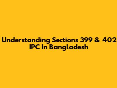 Understanding Sections 399 & 402 IPC In Bangladesh