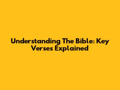 Understanding The Bible: Key Verses Explained