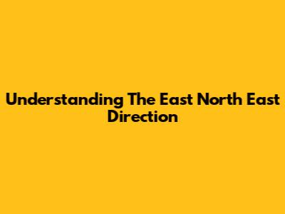 Understanding The East North East Direction