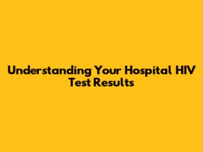 Understanding Your Hospital HIV Test Results
