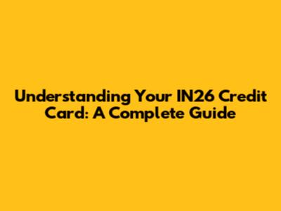 Understanding Your IN26 Credit Card: A Complete Guide