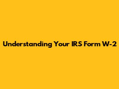Understanding Your IRS Form W-2