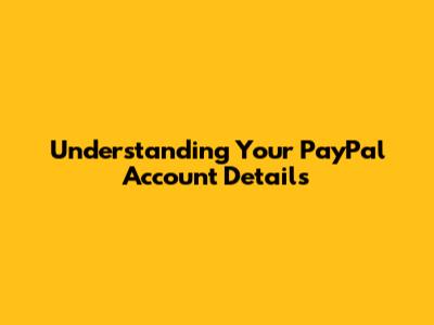 Understanding Your PayPal Account Details