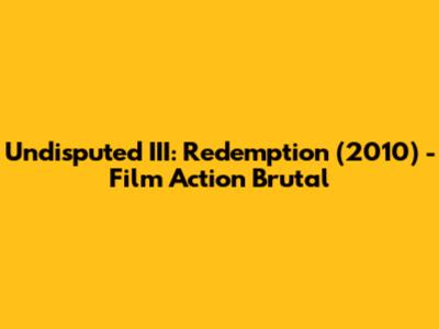 Undisputed III: Redemption (2010) - Film Action Brutal