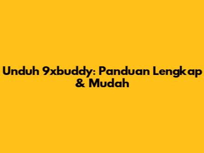Unduh 9xbuddy: Panduan Lengkap & Mudah