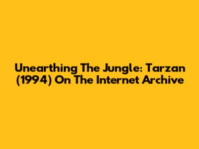 Unearthing The Jungle: Tarzan (1994) On The Internet Archive