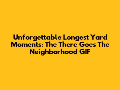 Unforgettable 'Longest Yard' Moments: The 'There Goes The Neighborhood' GIF